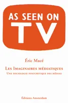 Imaginaires Médiatiques(Les)-Pour une Sociologie Post.., Pour une Sociologie Post-Critique Des...