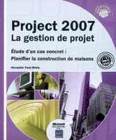 Project 2007 La gestion de projet - Étude d’un cas concret : Planifier la construction de maisons, étude d'un cas concret