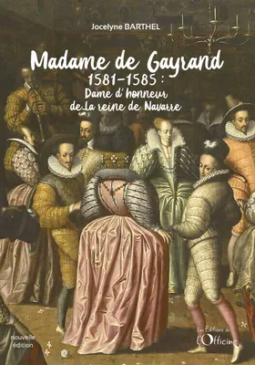 Madame de Gayrand (1), Dame d'honneur de la reine de Navarre - 1581-1585