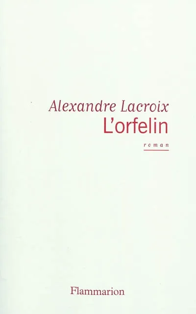 Livres Littérature et Essais littéraires Romans contemporains Francophones L'orfelin Alexandre Lacroix