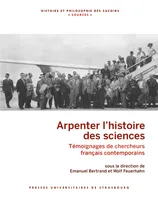 Arpenter l'histoire des sciences, Témoignages de chercheurs français contemporains