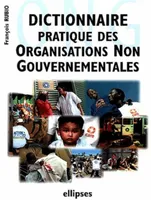 Dictionnaire pratique des ONG (Organisations Non Gouvernementales), relations avec les organisations internationales, les grandes ONG mondiales...