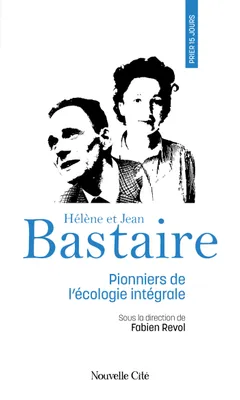 Prier 15 jours avec Hélène et Jean Bastaire, Pionniers de l'écologie intégrale
