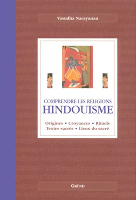 Hindouisme, origines, croyances, rituels, textes sacrés, lieux du sacré