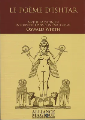 Le Poème d'Ishtar: mythe babylonien interprété dans son ésotérisme par Oswald Wirth, mythe babylonien