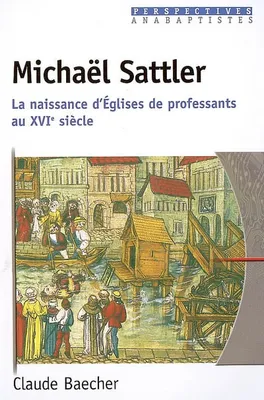 Michaël Sattler, La naissance d’Églises de professants au 16e siècle