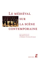 Le médiéval sur la scène contemporaine, [actes du colloque international, marseille, 8-10 novembre 2012]