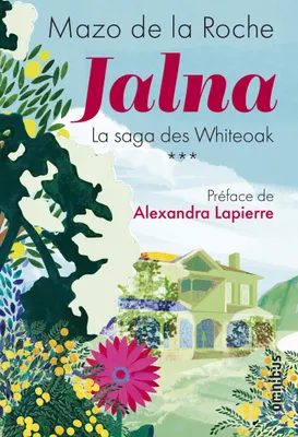 Jalna. La Saga des Whiteoak - Volume 3, Préface de Alexandra Lapierre