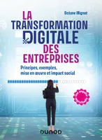 La transformation digitale des entreprises, Principes, exemples, mise en oeuvre et impact social