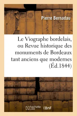 Le Viographe bordelais, ou Revue historique des monuments de Bordeaux tant anciens que modernes