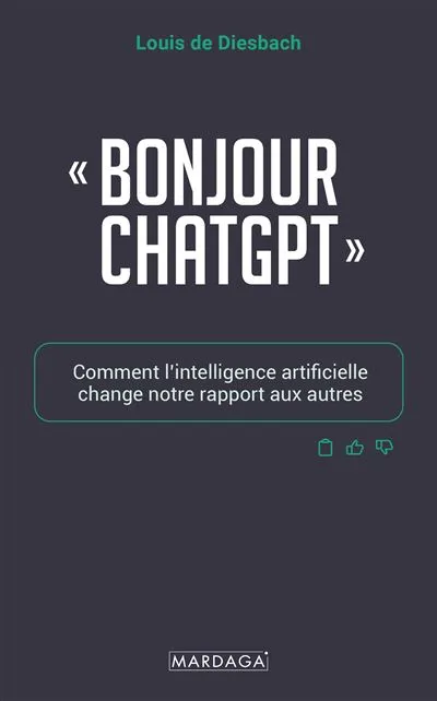 Livres Sciences Humaines et Sociales Actualités "Bonjour ChatGPT", Comment l’intelligence artificielle change notre rapport aux autres Louis de Diesbach