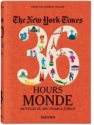 The New York Times 36 Hours. World. 150 Cities from Abu Dhabi to Zurich, NYT, 36H, WORLD, 150 CITIES AROUND THE WORLD