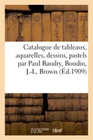 Catalogue de tableaux modernes, aquarelles, dessins, pastels par Paul Baudry, Boudin, J.-L. Brown