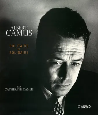 Albert Camus solidaire et solitaire, solitaire et solidaire