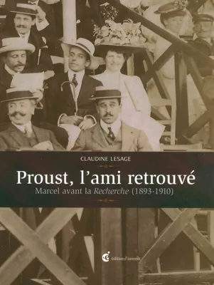 Proust, l'Ami Retrouve, Marcel Avant la Recherche (1893-1910)