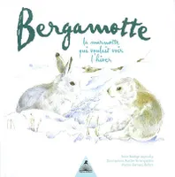 Bergamotte - la marmotte qui voulait voir l'hiver, la marmotte qui voulait voir l'hiver