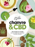 Ma vie en green - Chanvre & CBD, 130 recettes et conseils pour se mettre aux nouveaux remèdes naturels