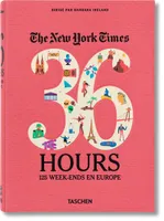 NYT. 36 Hours. Europe, 125 WEEK-ENDS EN EUROPE (en français)