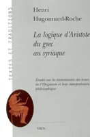 La logique d'Aristote du grec au syriaque, études sur la transmission des textes de l'