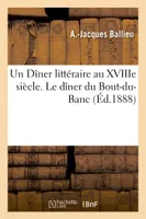 Un Dîner littéraire au XVIIIe siècle. Le dîner du Bout-du-Banc