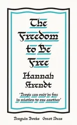 Hannah Arendt The Freedom to Be Free ARENDT HANNAH