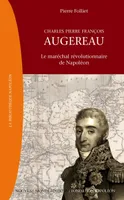 Charles Pierre François Augereau (1757-1816), Le maréchal révolutionnaire de Napoléon