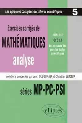 Mathématiques posés aux oraux des concours d'entrée des grandes écoles scientifiques 1997-1999 - MP-PC-PSI - Analyse Tome 5 - Exercices corrigés, séries MP-PC-PSI, 1997-1998-1999