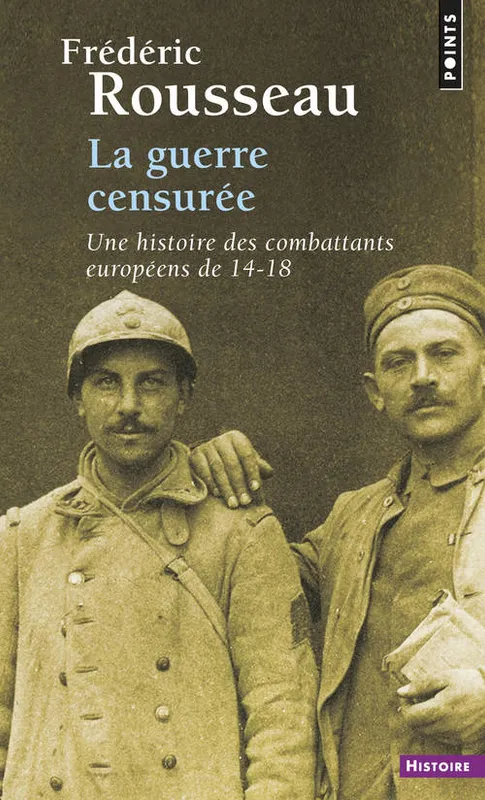 Livres Histoire et Géographie Histoire Histoire générale La Guerre censurée, Une histoire des combattants européens de 14-18 Frédéric Rousseau