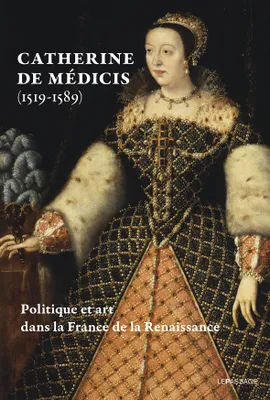 Catherine de Médicis (1519-1589) - Politique et art dans la France de la Renaissance - Livre