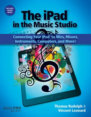 The iPad in the Music Studio, Connecting Your iPad to Mics, Mixers, Instruments, Computers, and More!
