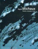 Henri Michaux, Peindre, composer, écrire