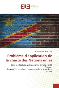 Problème d'application de la charte des Nations unies, dans la résolution des conflits armés en RD Congo ;les conflits armés et massacres de populations ci