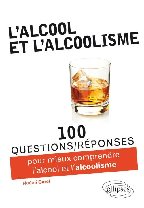 Livres Santé et Médecine Médecine Généralités L'alcool et l'alcoolisme, 100 questions-réponses pour comprendre l'alcool et l'alcoolisme Noémi Garel