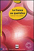 La France au quotidien - Civilisation - Français langue étrangère, tout savoir sur la société française d'aujourd'hui ; civilisation ; B1-B2