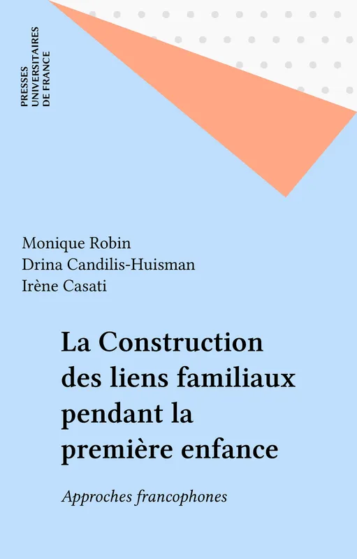 La Construction des liens familiaux pendant la première enfance, Approches francophones Monique Robin, Drina Candilis-Huisman, Irène Casati