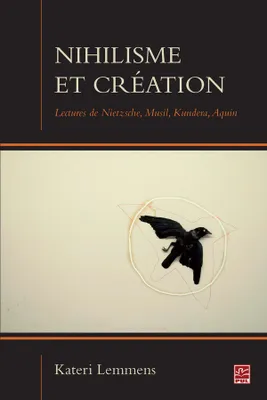 Nihilisme et création, Lectures de nietzsche, musil, kundera, aquin