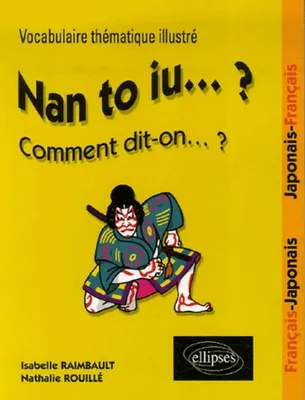 Nan to iu… ? Vocabulaire thématique illustré français-japonais / japonais-français, Livre