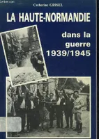 LA HAUTE NORMANDIE DANS LA GUERRE 1939/1945.