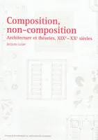 Composition, non-composition, Architecture et théories, XIXe - XXe siècles