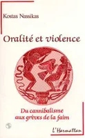 Oralité et violence - Du cannibalisme aux grèves de la faim
