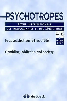 PSYCHOTROPES 2007/3-4 VOL.13 JEU ADDICTION ET SOCIETE, Jeu, addiction et société, Gambling, addiction and society