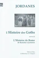 Histoire des Goths. Histoire de Rome., des origines à Justinien