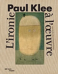 Paul Klee : l'ironie à l'oeuvre : exposition, Paris, Centre national d'art et de culture Georges Pompidou, du 6 avril au 1er août 2016