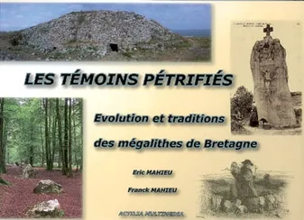 Les Témoins Pétrifiés. Evolution et Traditions des mégalithes de Bretagne, évolution et traditions des mégalithes de Bretagne