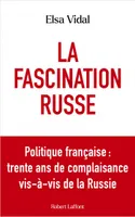 La Fascination russe - Politique française : trente ans de complaisance vis-à-vis de la Russie