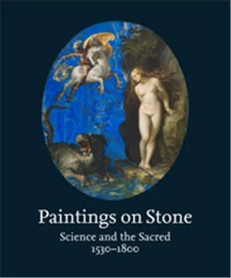 Paintings on Stone: Science and the Sacred 1530-1800 /anglais