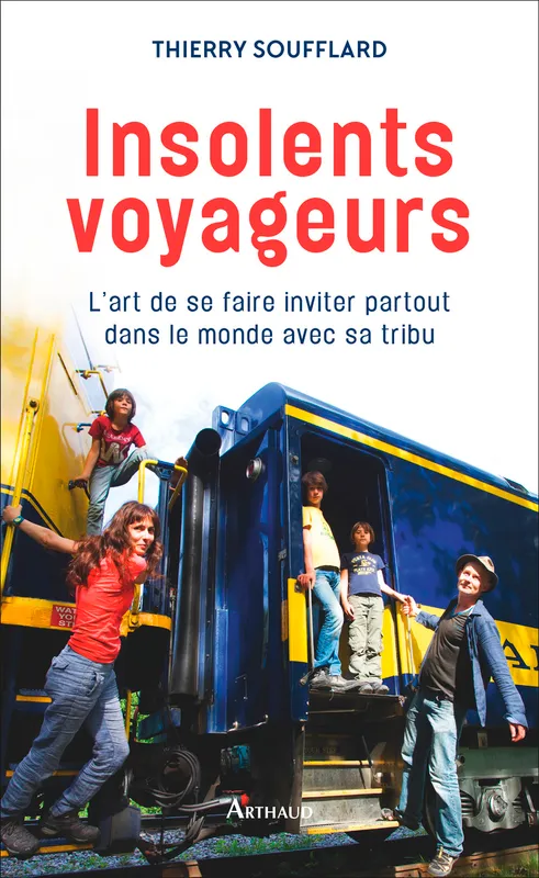 Livres Loisirs Voyage Beaux livres Insolents voyageurs, L'art de se faire inviter partout dans le monde avec sa tribu Monsieur Thierry Soufflard