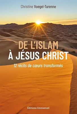 De l’Islam à Jésus-Christ, 12 récits de cœurs transformés