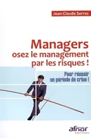 Managers, osez le management par les risques, Pour réussir en période de crise !