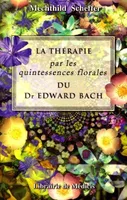 La thérapie par les quintessences florales de Dr Edward Bach, guide pratique